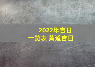 2022年吉日一览表 黄道吉日